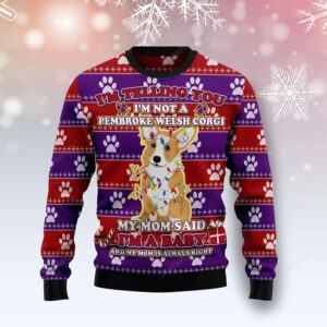 I’m Telling You I’m Not A Pembroke Welsh Corgi My Mom Said I’m Baby And My Mom Is Always Right Ugly Christmas Sweater