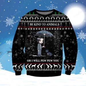 John Wick Be Kind To Animals Or I Will Pew Pew You For Unisex Ugly Christmas Sweater