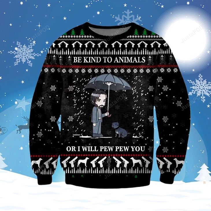 John Wick Be Kind To Animals Or I Will Pew Pew You For Unisex Ugly Christmas Sweater John Wick Be Kind To Animals Or I Will Pew Pew You For Unisex Ugly Christmas Sweater