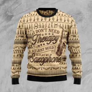 Saxophone Lover I Don’t Need A Therapy I Just Need To Play My Saxophone Ugly Christmas Sweater